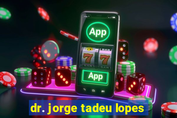 dr. jorge tadeu lopes